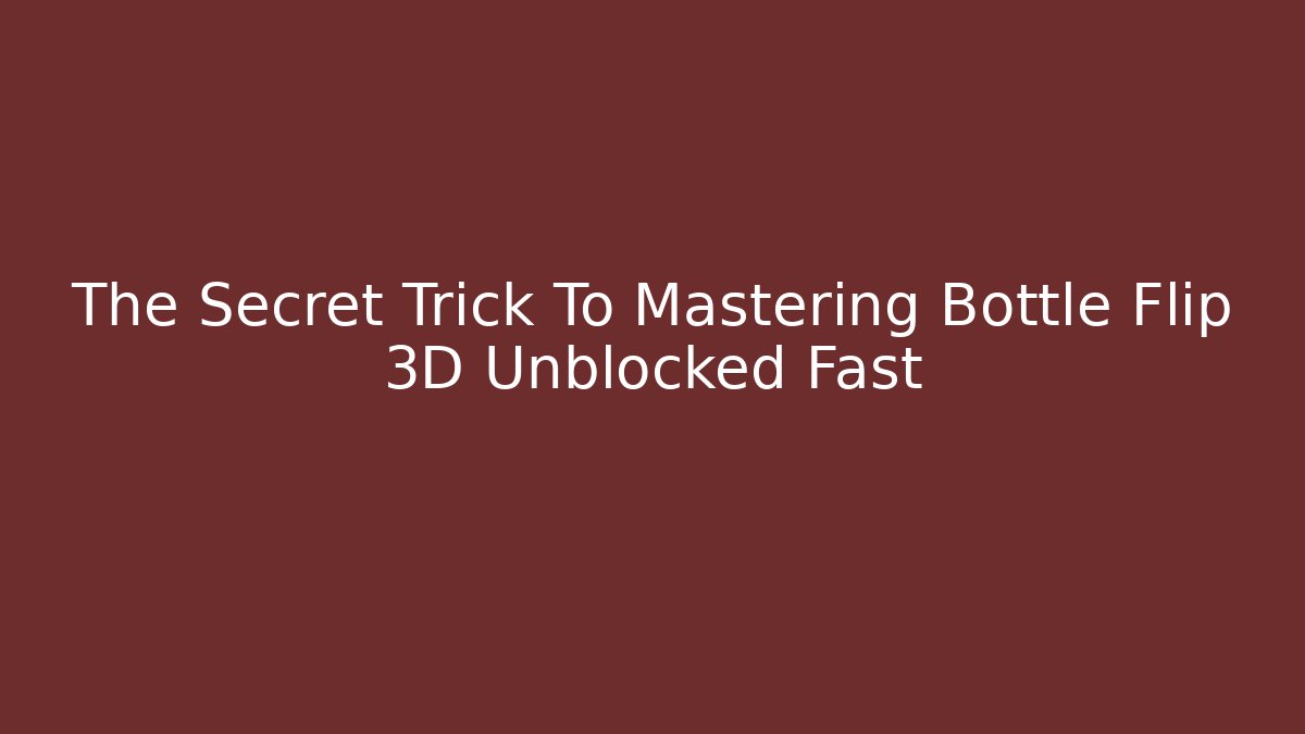 The Secret Trick To Mastering Bottle Flip 3D Unblocked Fast
