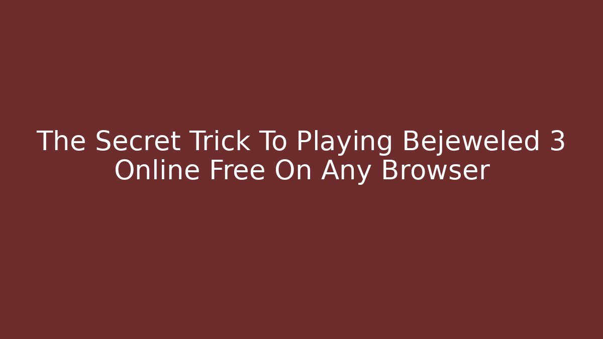 The Secret Trick To Playing Bejeweled 3 Online Free On Any Browser - Critter Realm