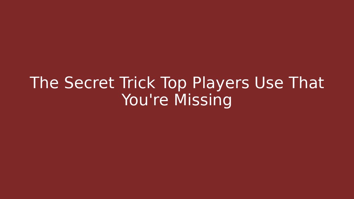 The Secret Trick Top Players Use That You’re Missing