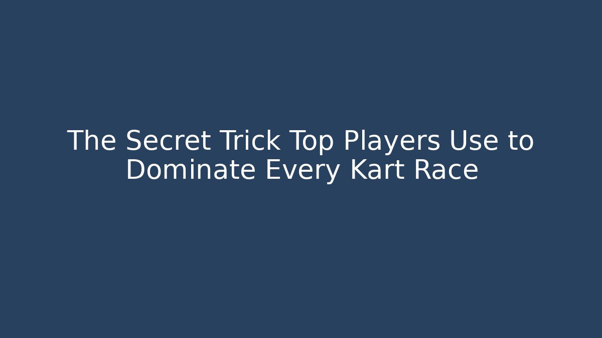 The Secret Trick Top Players Use to Dominate Every Kart Race