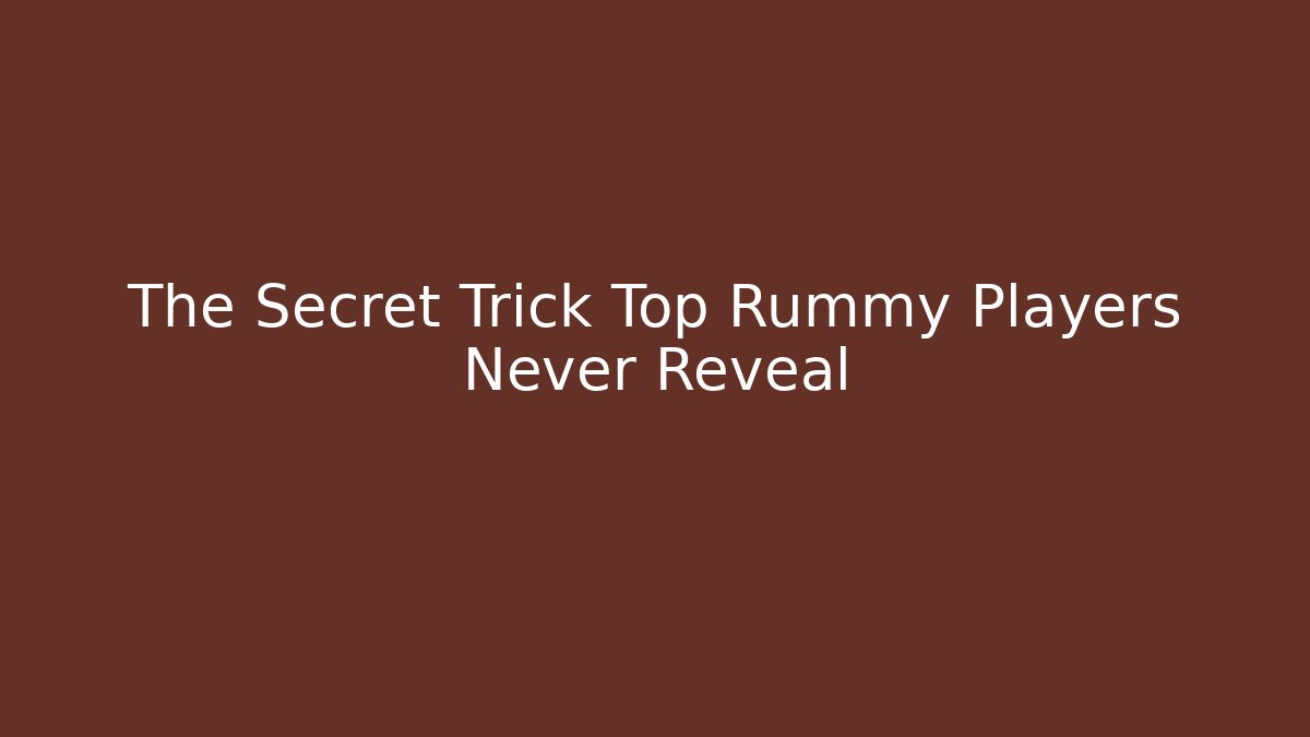 The Secret Trick Top Rummy Players Never Reveal