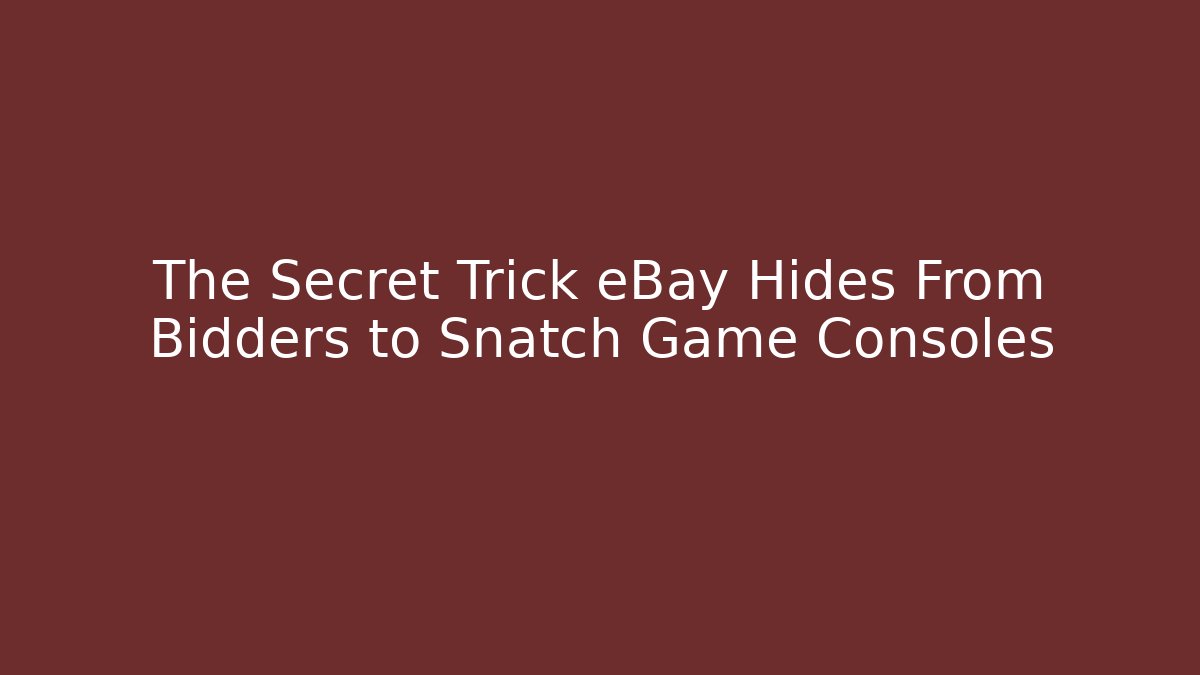 The Secret Trick eBay Hides From Bidders to Snatch Game Consoles