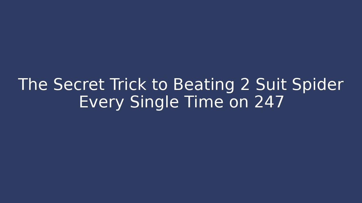 The Secret Trick to Beating 2 Suit Spider Every Single Time on 247