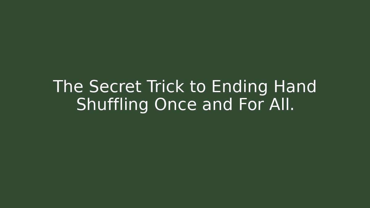 The Secret Trick to Ending Hand Shuffling Once and For All.