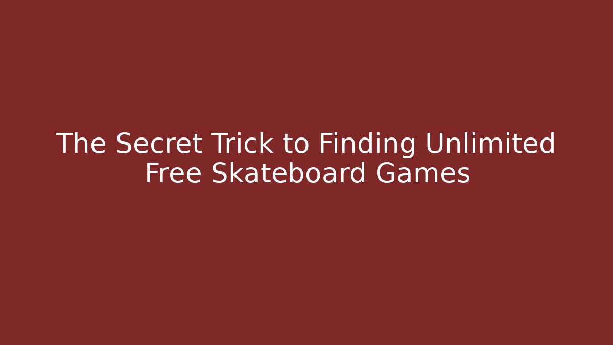 The Secret Trick to Finding Unlimited Free Skateboard Games