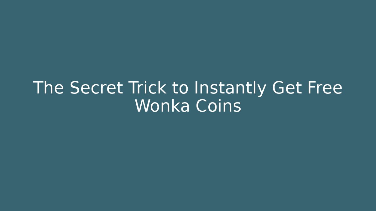 The Secret Trick to Instantly Get Free Wonka Coins