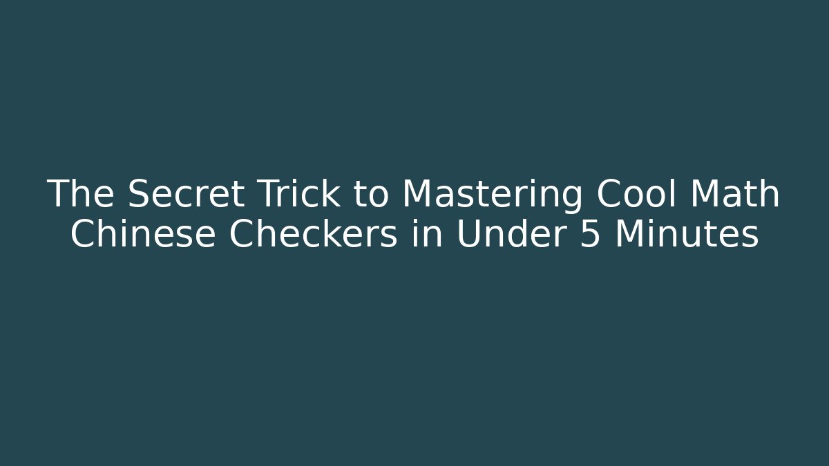 The Secret Trick to Mastering Cool Math Chinese Checkers in Under 5 Minutes