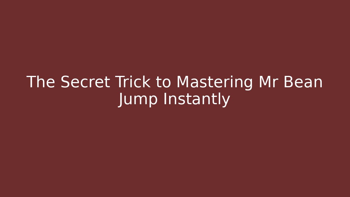 The Secret Trick to Mastering Mr Bean Jump Instantly