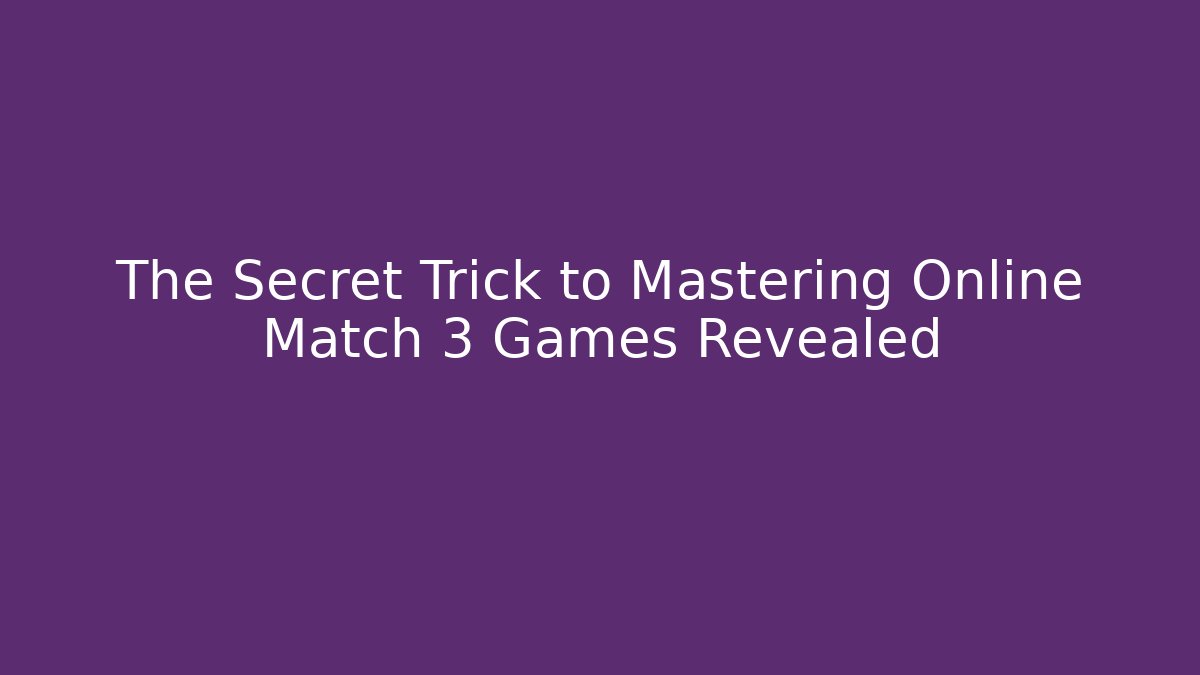 The Secret Trick to Mastering Online Match 3 Games Revealed - Critter Realm