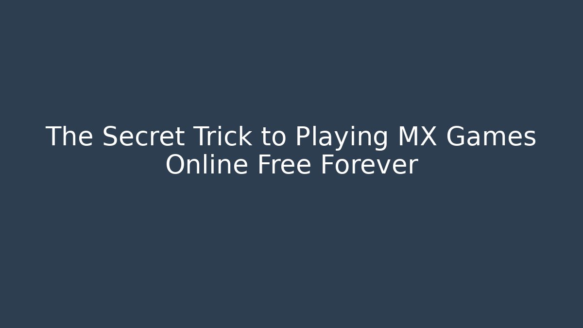 The Secret Trick to Playing MX Games Online Free Forever