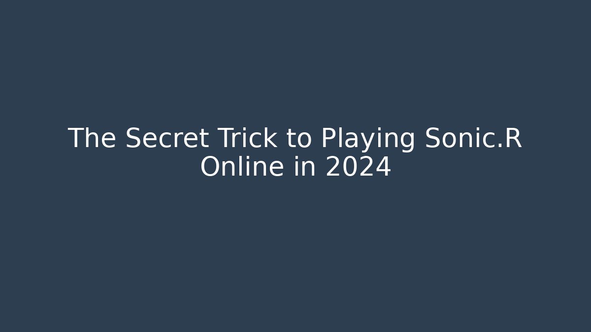 The Secret Trick to Playing Sonic.R Online in 2024
