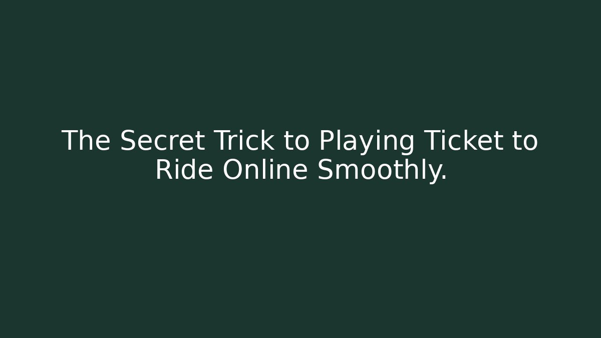 The Secret Trick to Playing Ticket to Ride Online Smoothly.