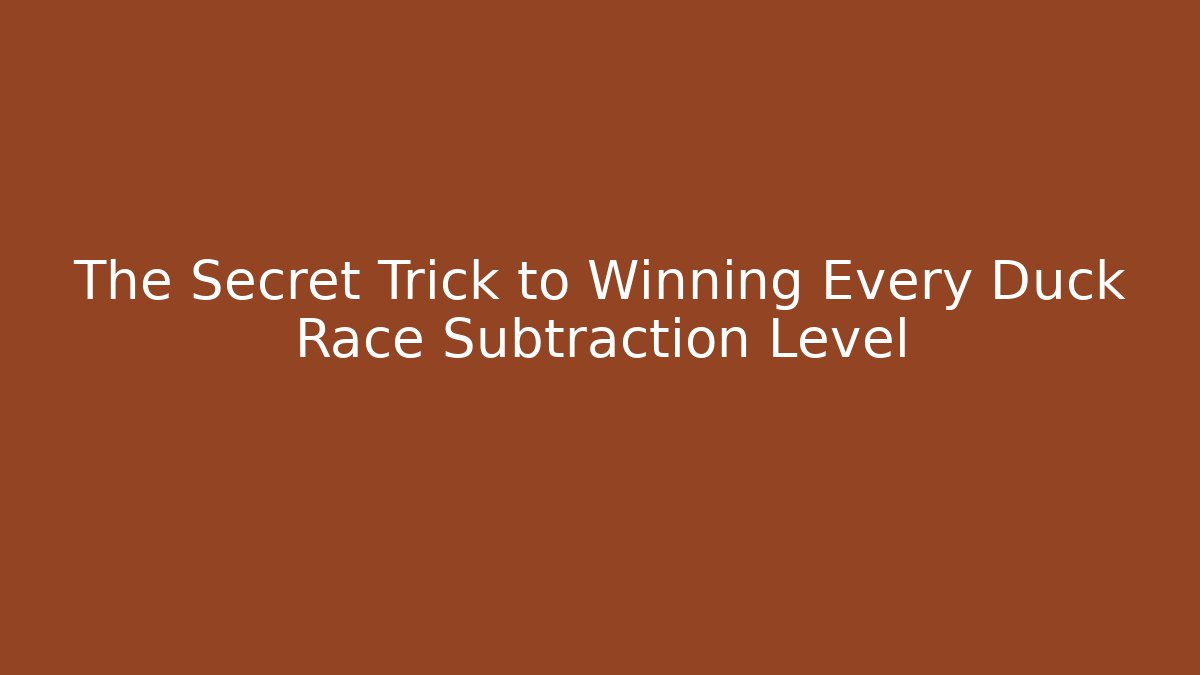 The Secret Trick to Winning Every Duck Race Subtraction Level