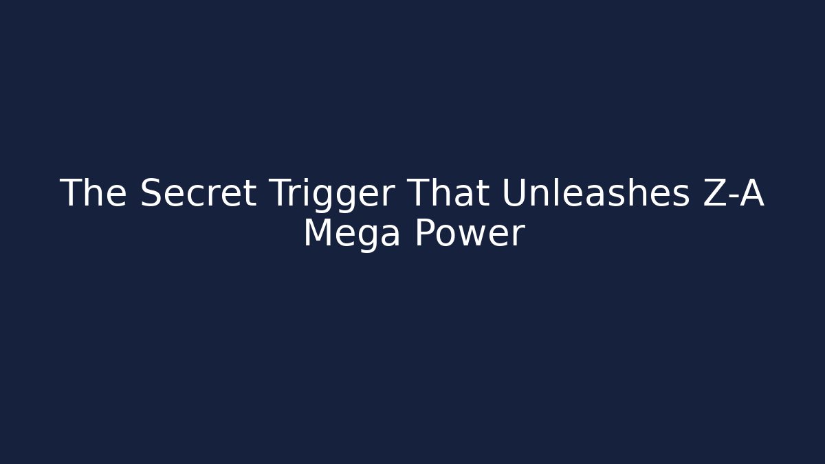 The Secret Trigger That Unleashes Z-A Mega Power