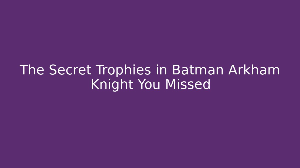 The Secret Trophies in Batman Arkham Knight You Missed - Critter Realm