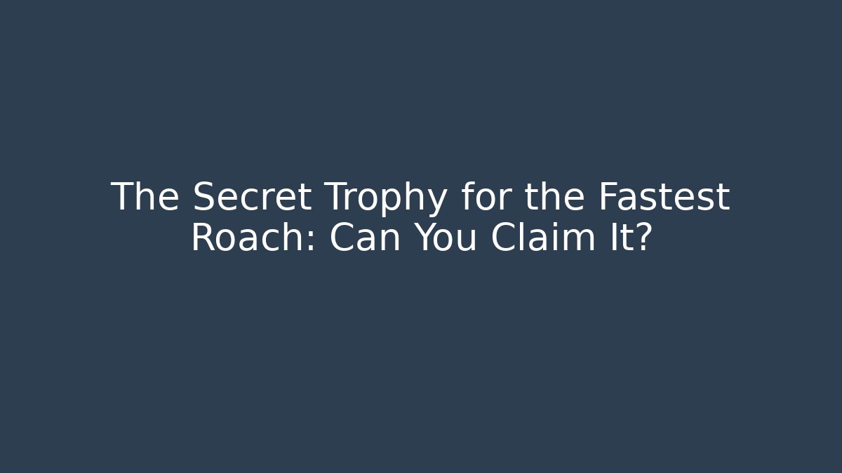 The Secret Trophy for the Fastest Roach: Can You Claim It?