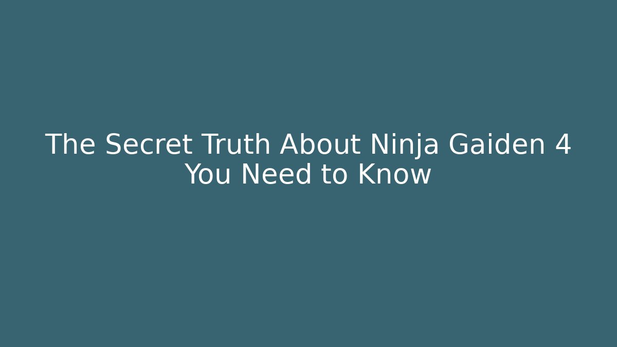 The Secret Truth About Ninja Gaiden 4 You Need to Know
