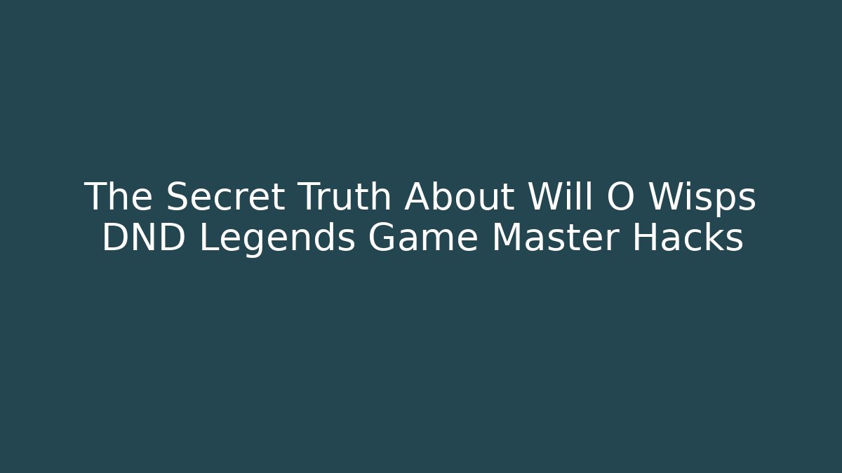 The Secret Truth About Will O Wisps DND Legends Game Master Hacks