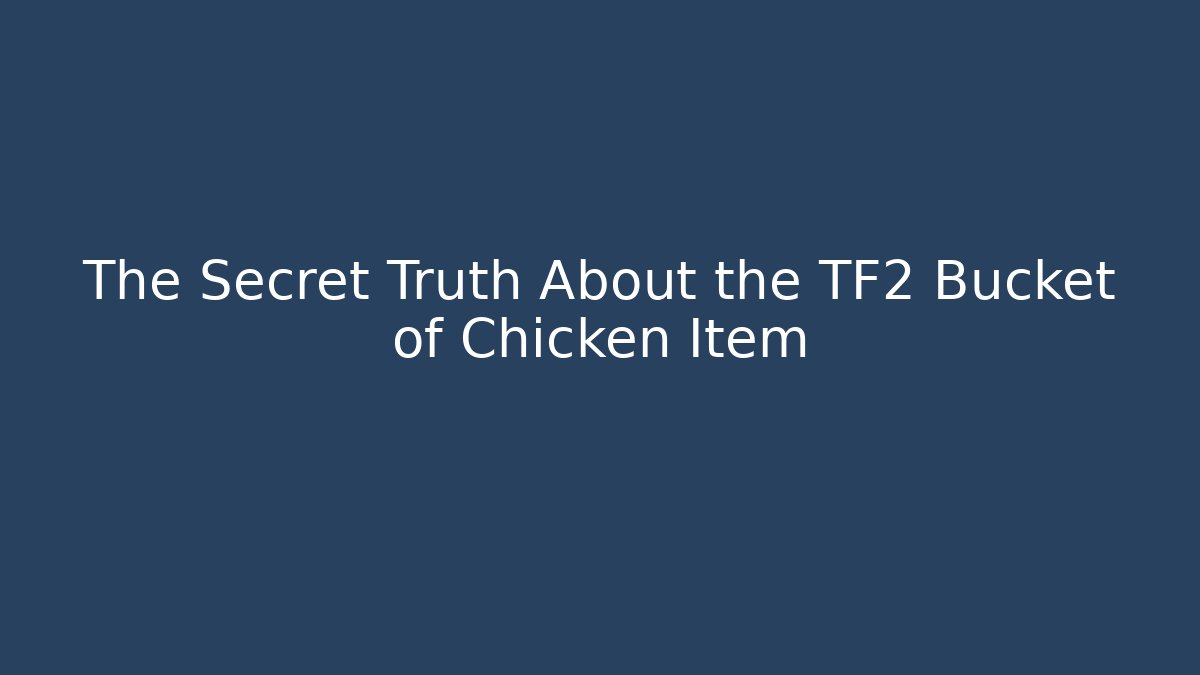 The Secret Truth About the TF2 Bucket of Chicken Item