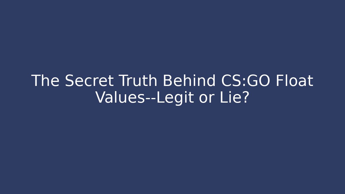 The Secret Truth Behind CS:GO Float Values—Legit or Lie?