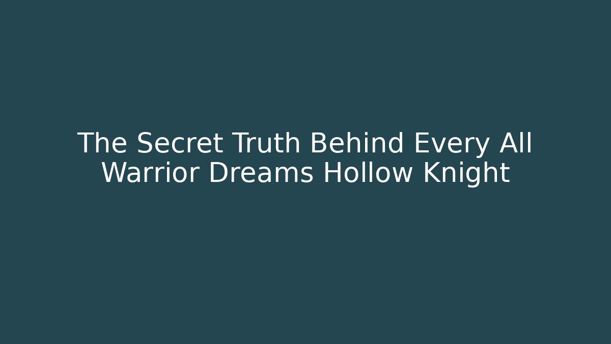 The Secret Truth Behind Every All Warrior Dreams Hollow Knight