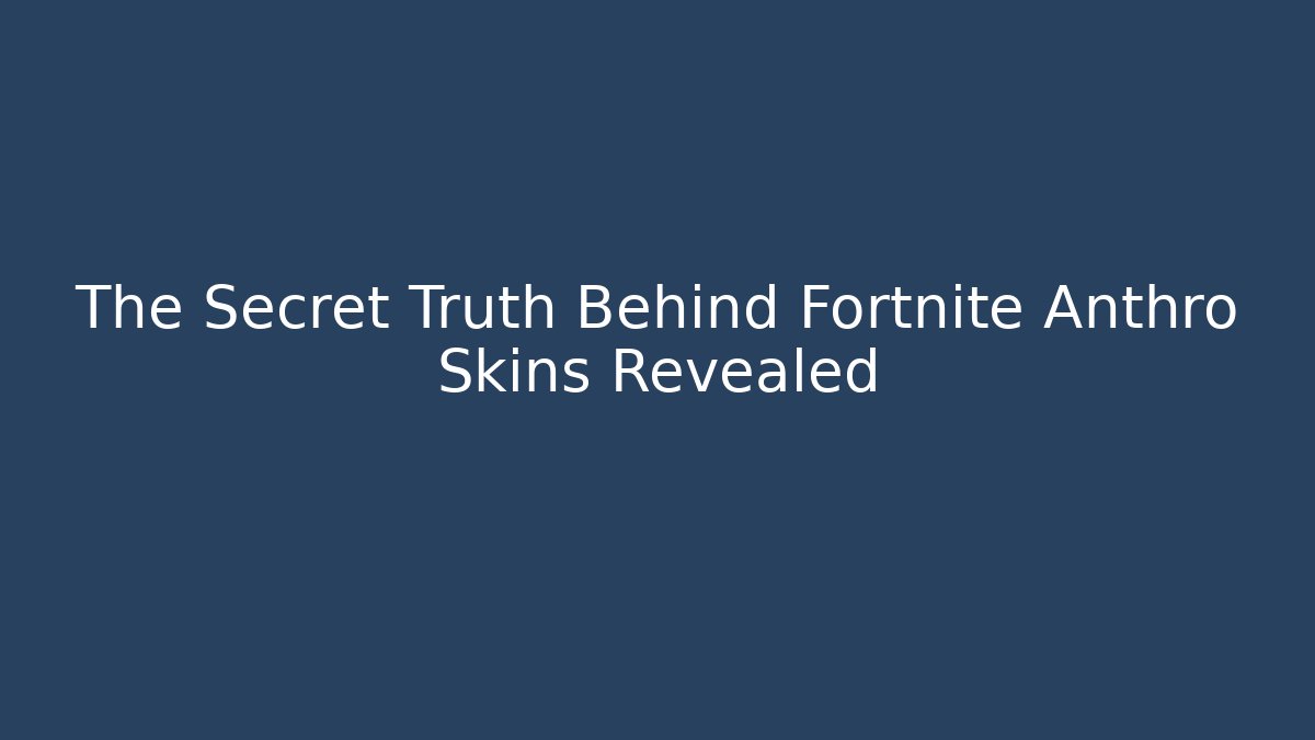 The Secret Truth Behind Fortnite Anthro Skins Revealed