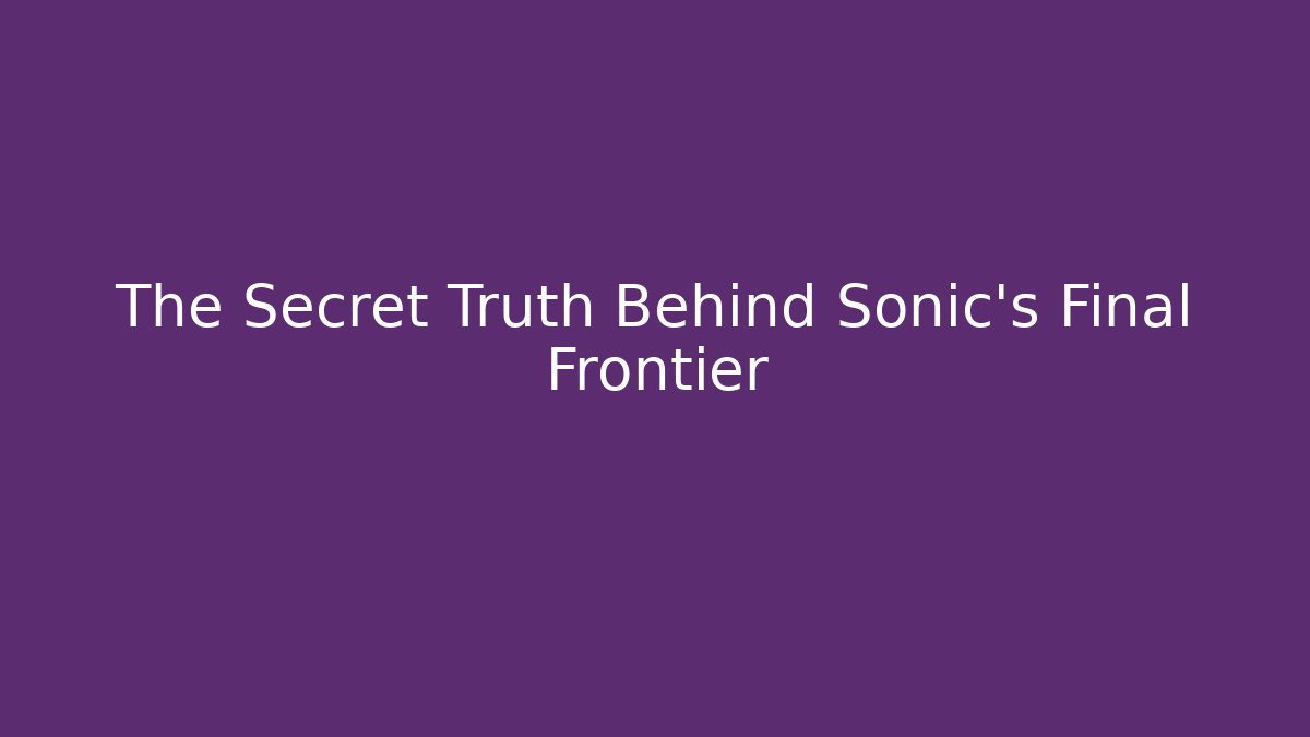 The Secret Truth Behind Sonic's Final Frontier
