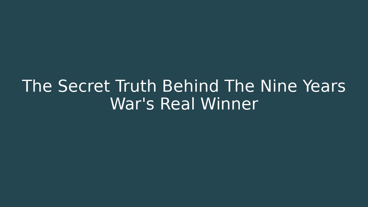 The Secret Truth Behind The Nine Years War's Real Winner