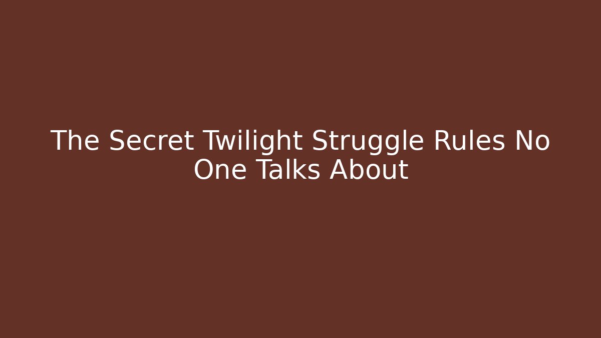 The Secret Twilight Struggle Rules No One Talks About