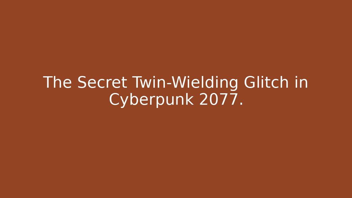 The Secret Twin-Wielding Glitch in Cyberpunk 2077.