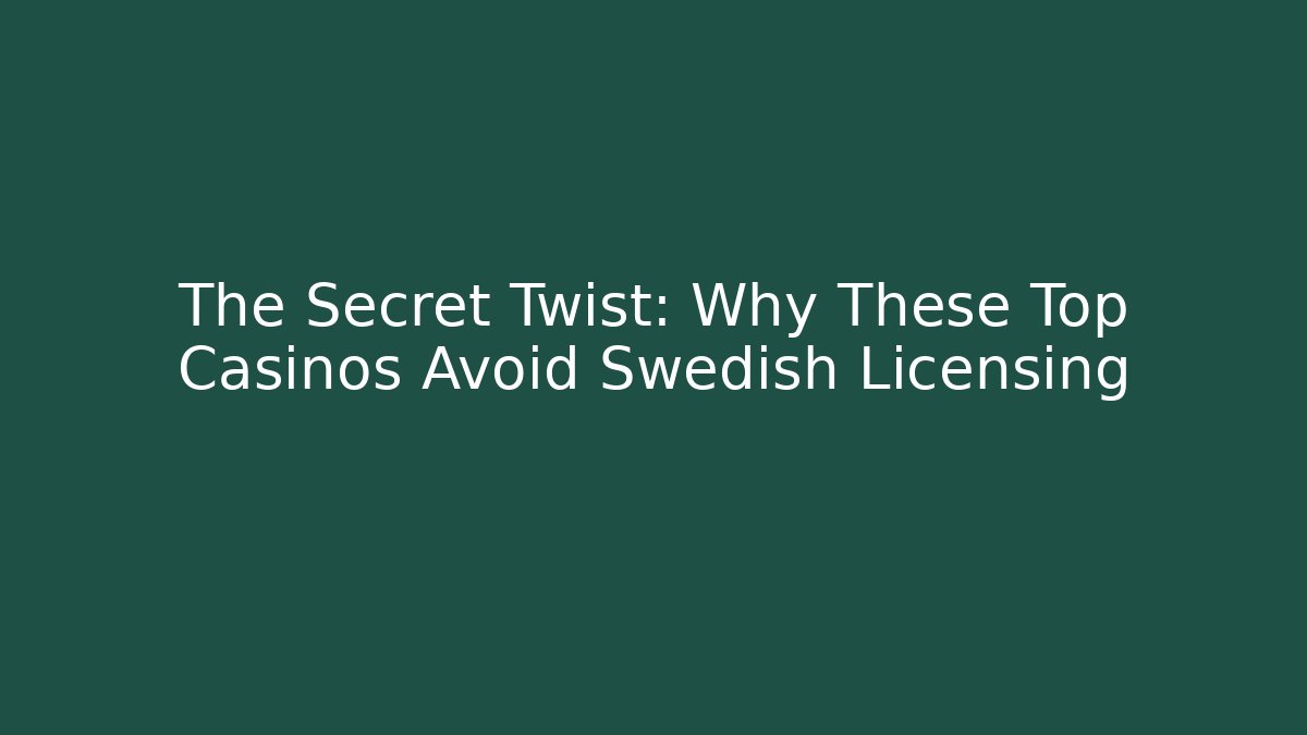The Secret Twist: Why These Top Casinos Avoid Swedish Licensing