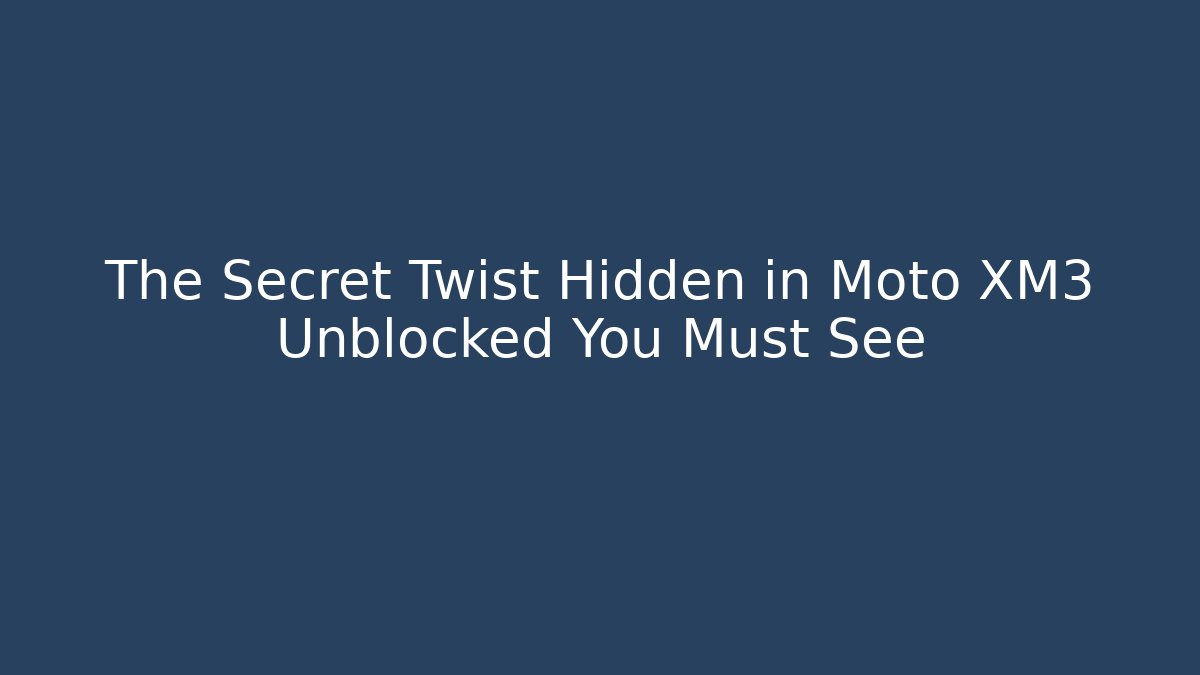 The Secret Twist Hidden in Moto XM3 Unblocked You Must See