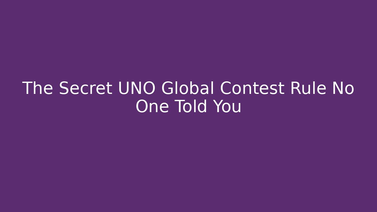 The Secret UNO Global Contest Rule No One Told You
