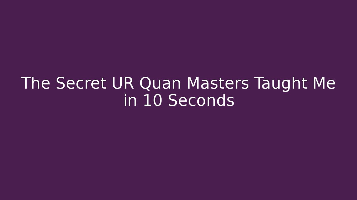 The Secret UR Quan Masters Taught Me in 10 Seconds