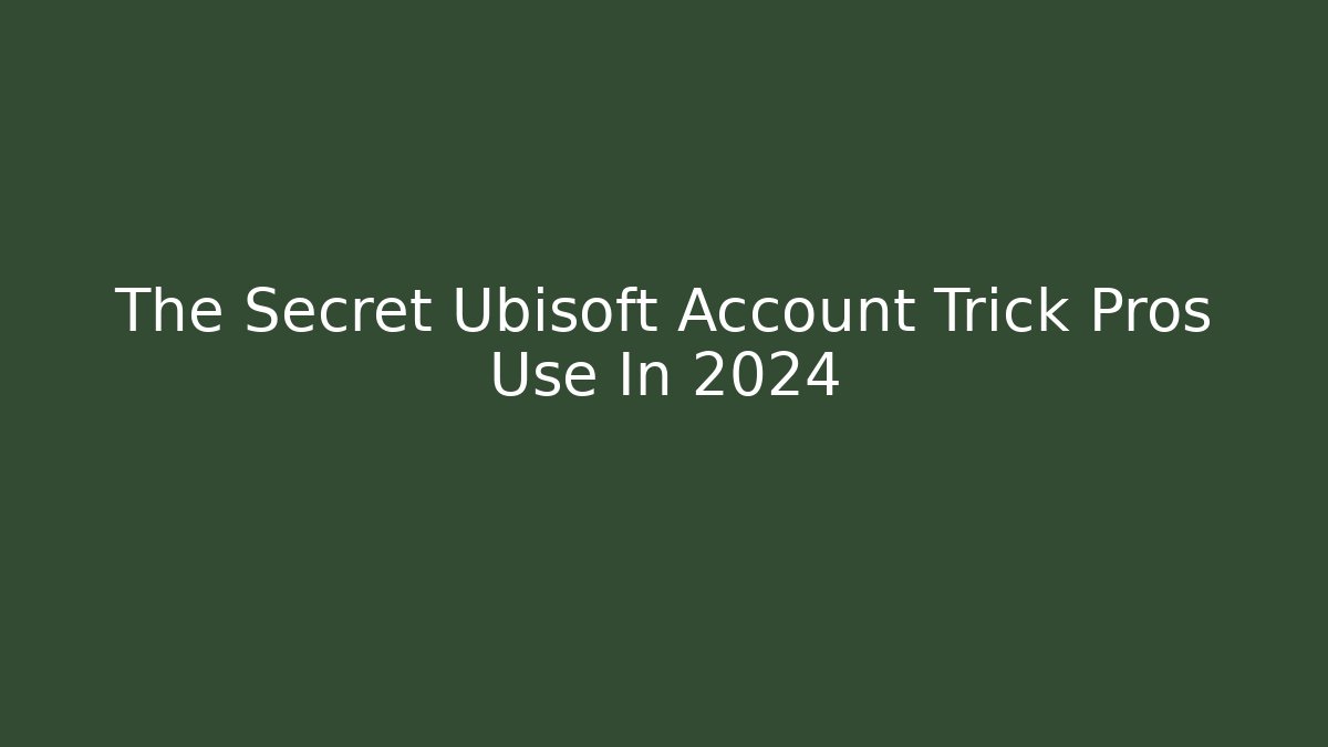The Secret Ubisoft Account Trick Pros Use In 2024