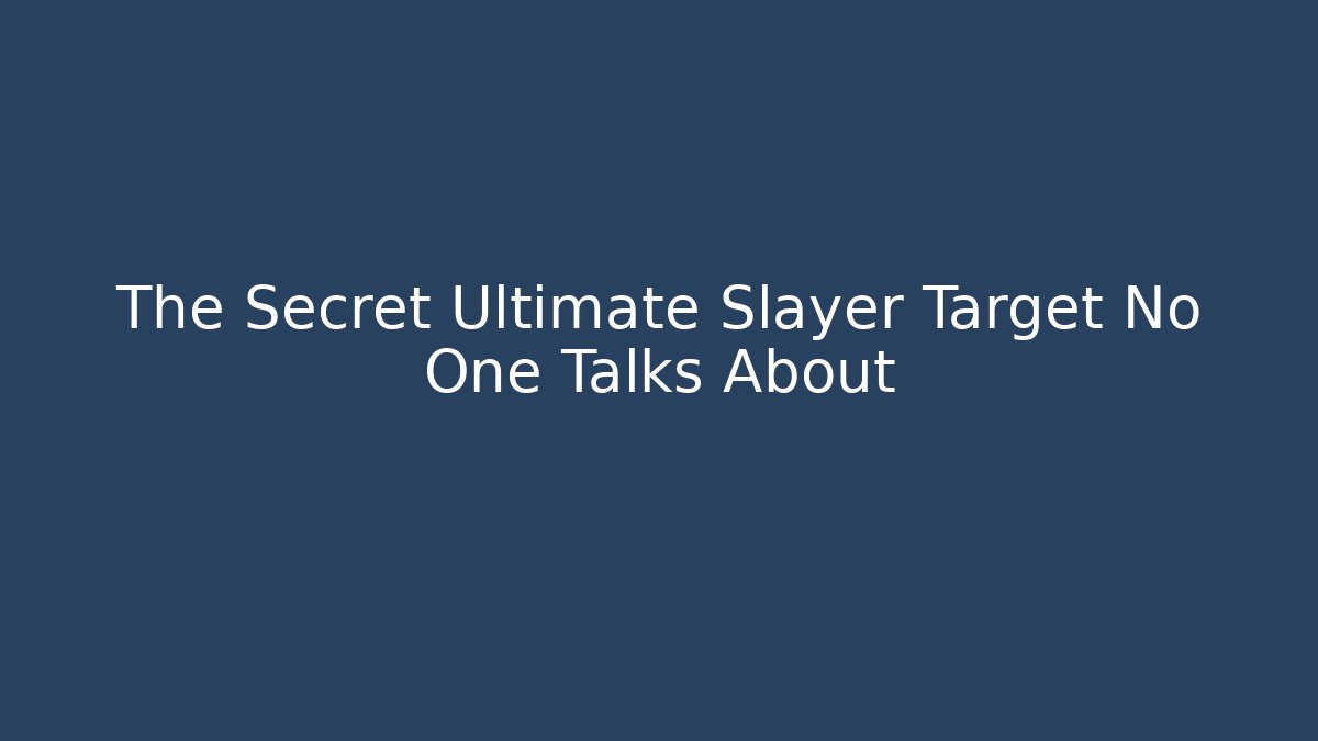 The Secret Ultimate Slayer Target No One Talks About
