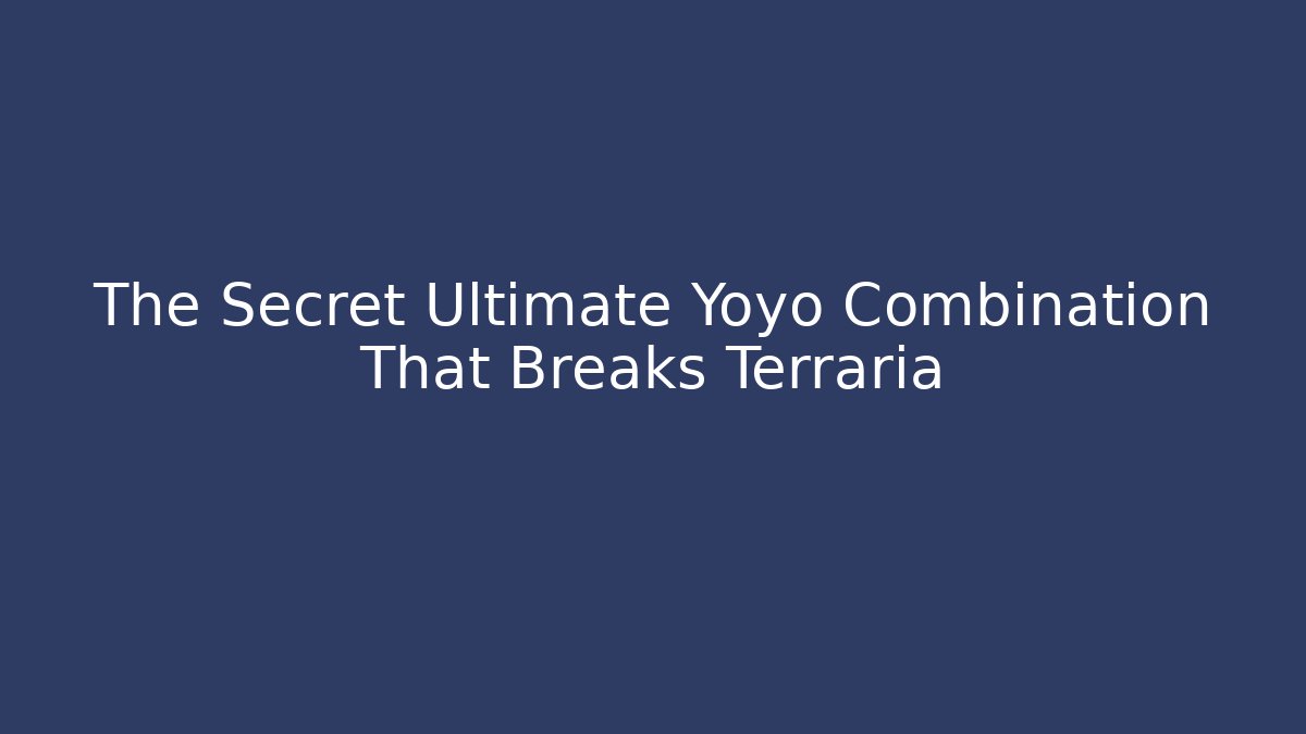The Secret Ultimate Yoyo Combination That Breaks Terraria