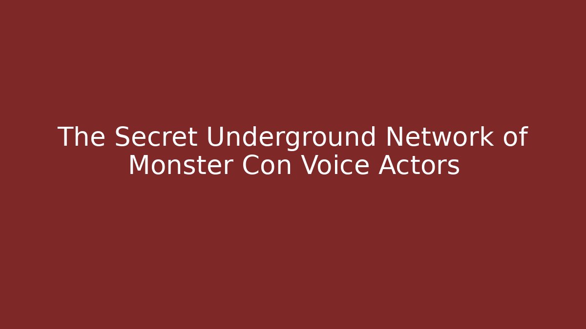 The Secret Underground Network of Monster Con Voice Actors