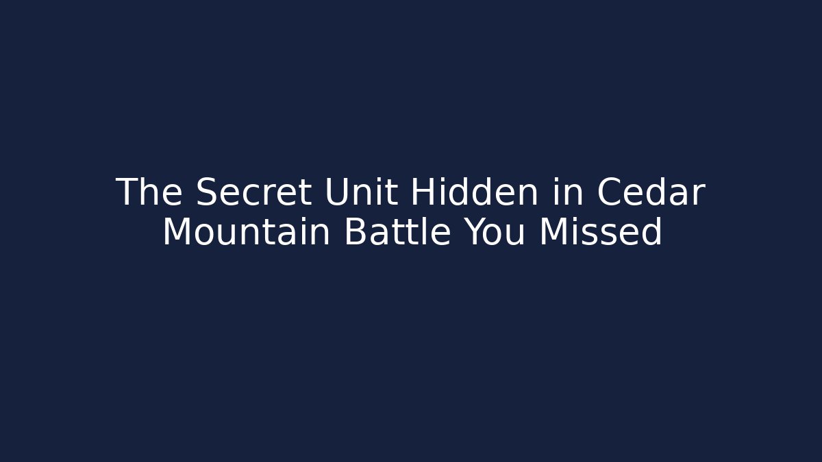 The Secret Unit Hidden in Cedar Mountain Battle You Missed - Critter Realm