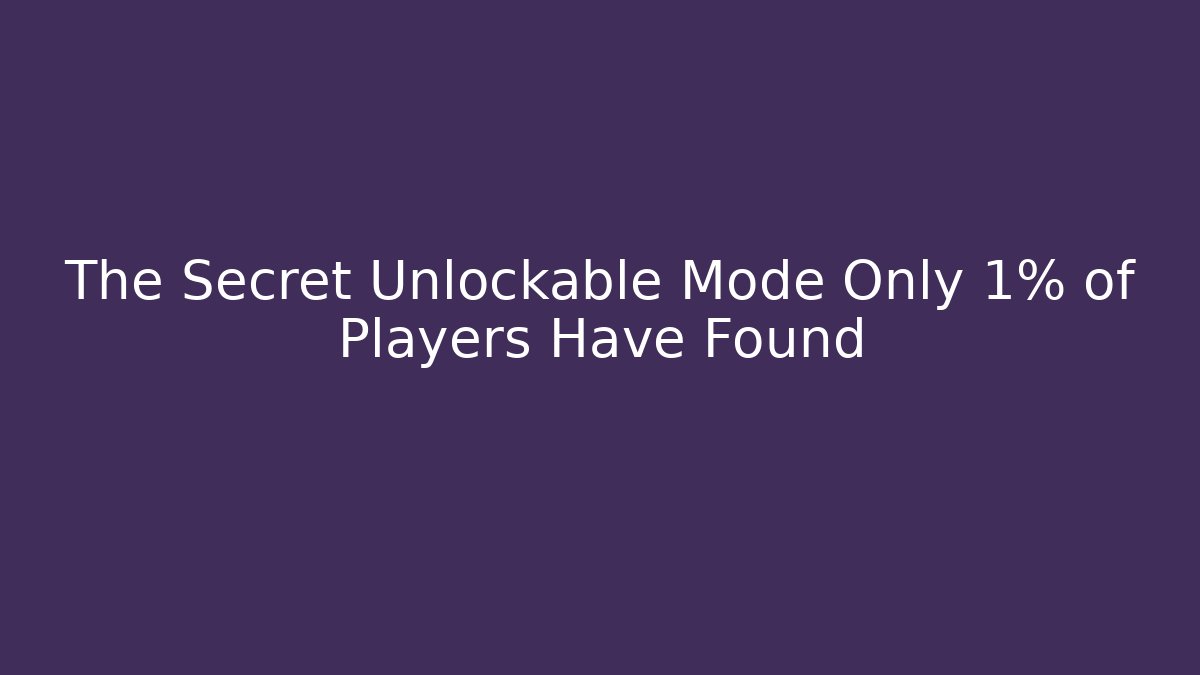 The Secret Unlockable Mode Only 1% of Players Have Found