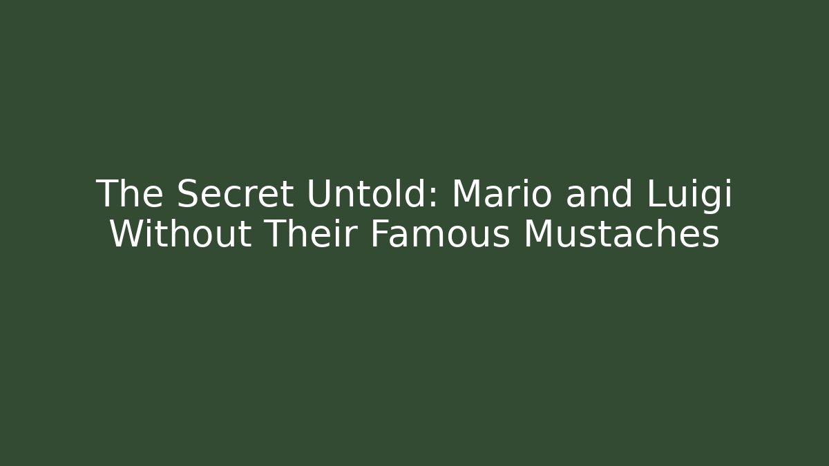 The Secret Untold: Mario and Luigi Without Their Famous Mustaches