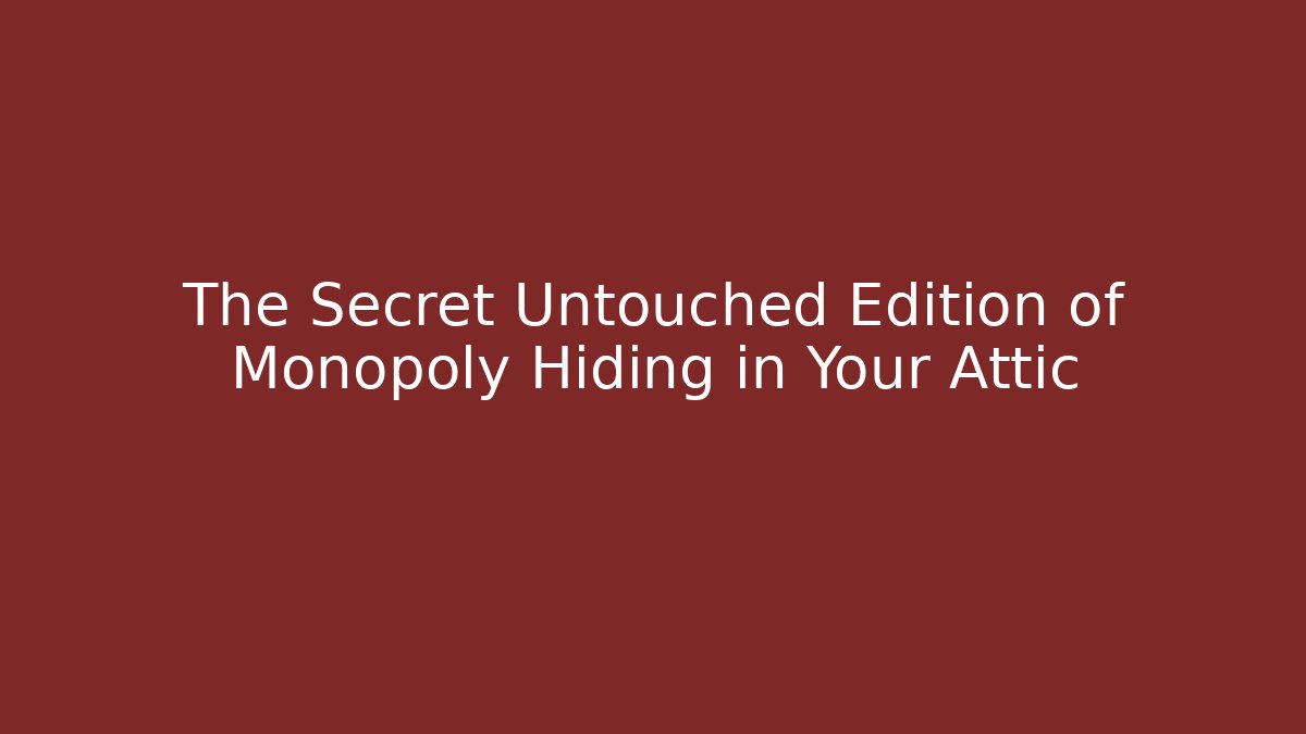 The Secret Untouched Edition of Monopoly Hiding in Your Attic