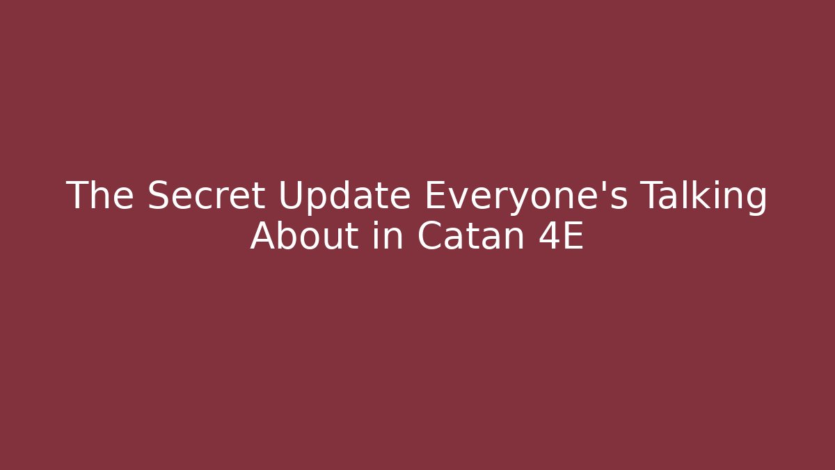 The Secret Update Everyone’s Talking About in Catan 4E