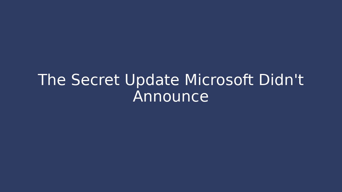 The Secret Update Microsoft Didn't Announce