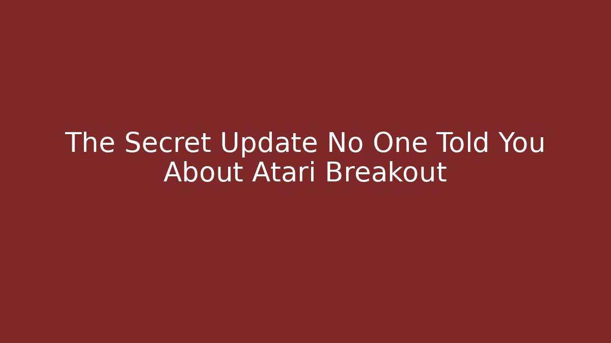 The Secret Update No One Told You About Atari Breakout