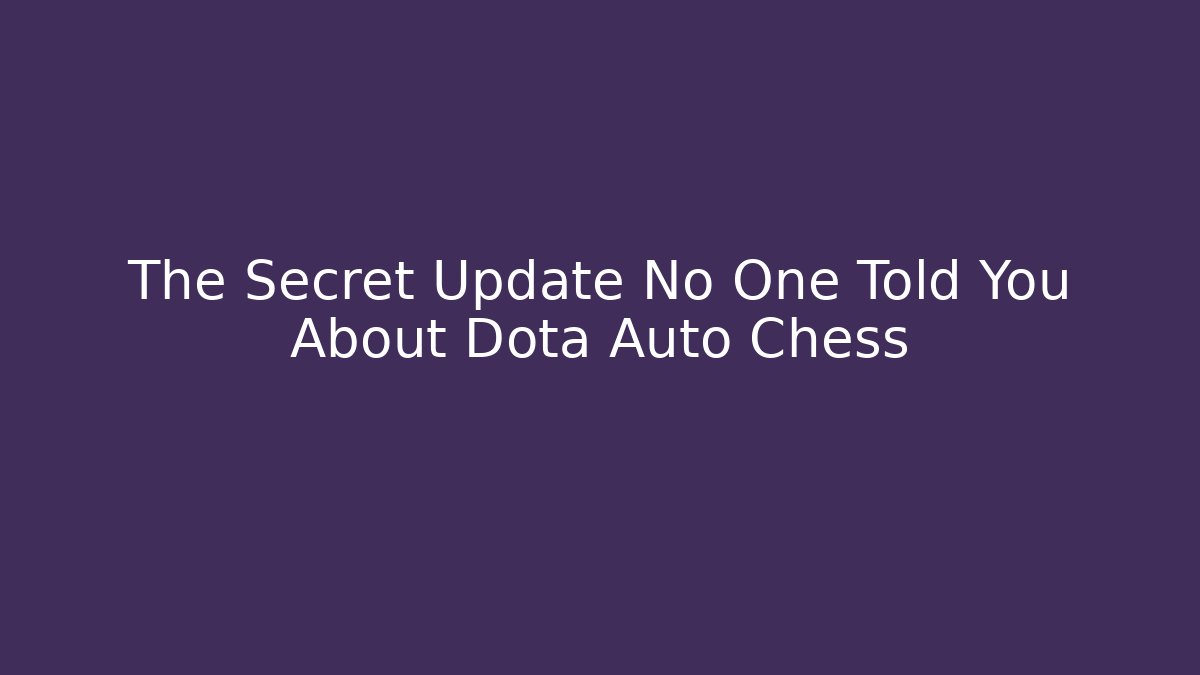 The Secret Update No One Told You About Dota Auto Chess