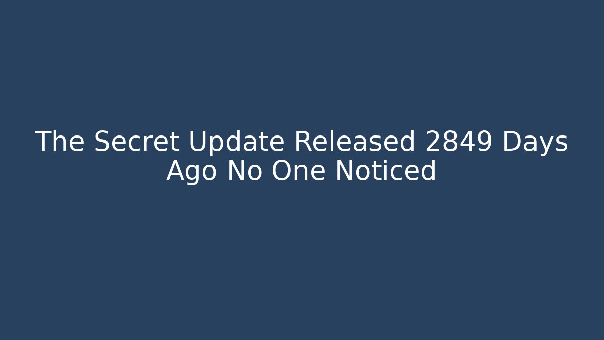 The Secret Update Released 2849 Days Ago No One Noticed