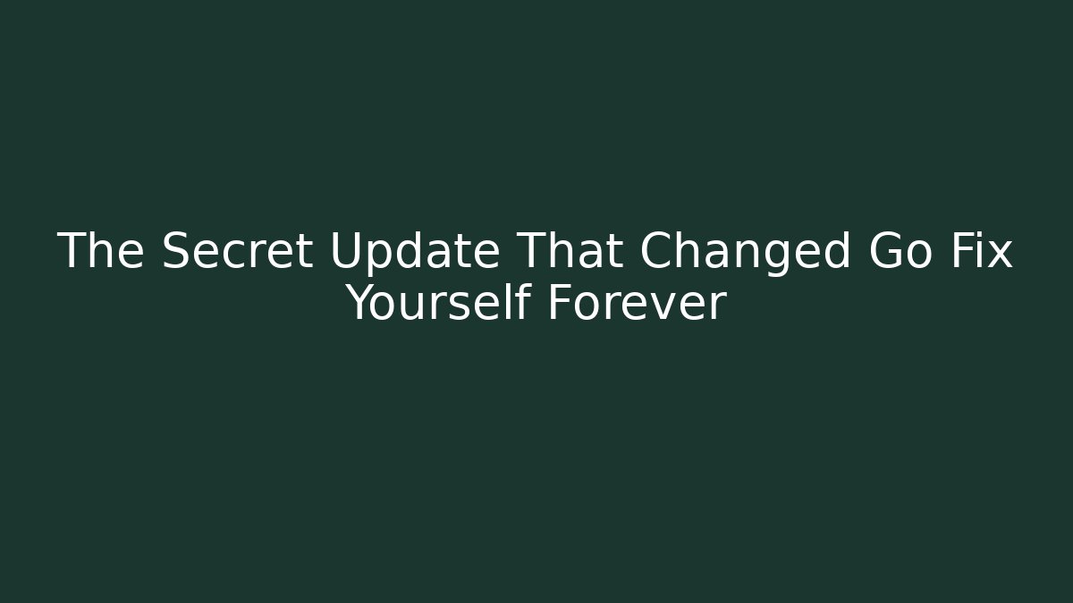 The Secret Update That Changed Go Fix Yourself Forever