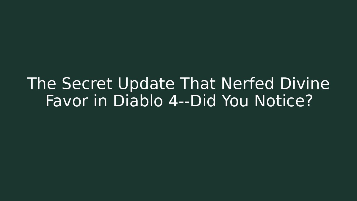 The Secret Update That Nerfed Divine Favor in Diablo 4—Did You Notice?