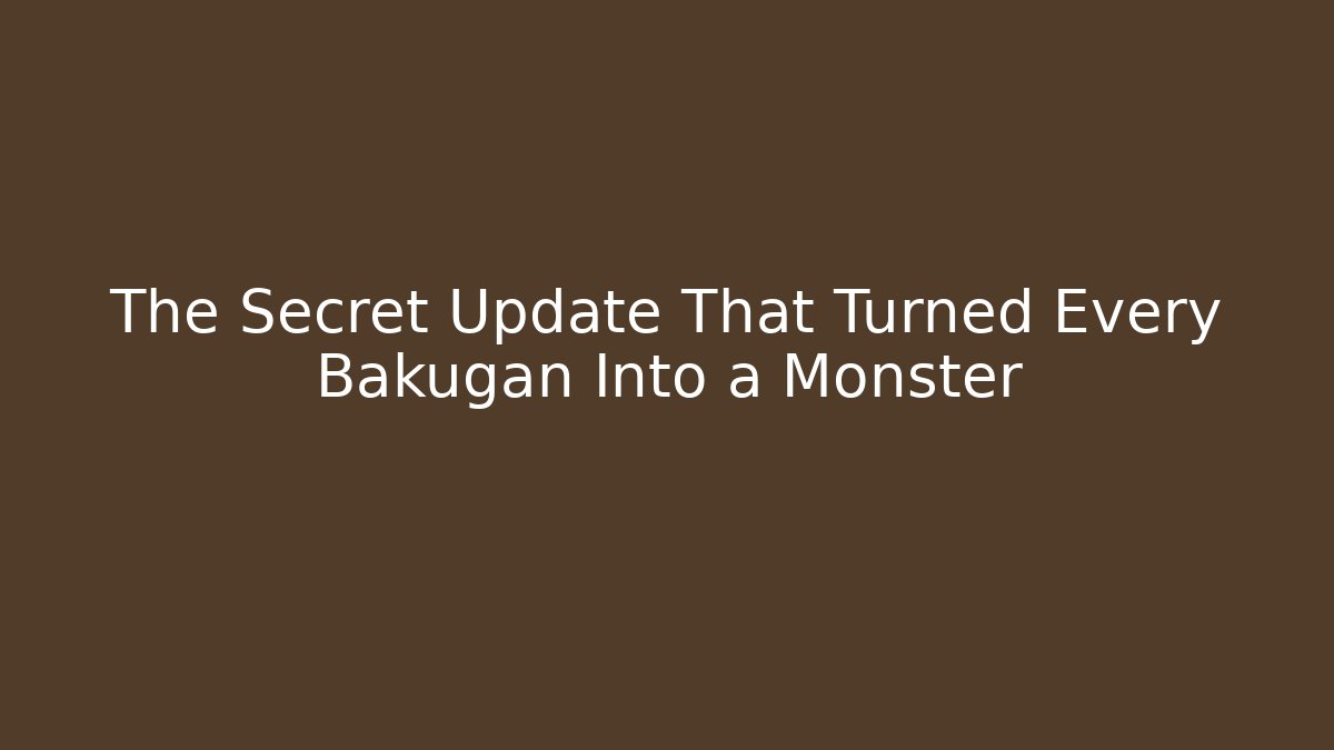 The Secret Update That Turned Every Bakugan Into a Monster